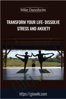 Transform Your Life: Dissolve Stress and Anxiety - Mike Dannheim