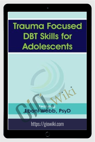 Trauma Focused DBT Skills for Adolescents - Eboni Webb
