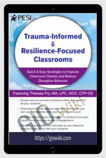 Trauma-Informed & Resilience-Focused Classrooms: Quick & Easy Strategies to Improve Classroom Climate and Reduce Disruptive Behavior - Theresa Fry