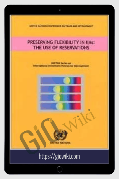 Preserving Flexibility in Iias: The Use of Reservations (Unctad Series Intl Investment Policies Development) – United Nations