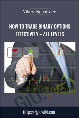 How to Trade Binary Options Effectively – All Levels - Viktor Neustroev