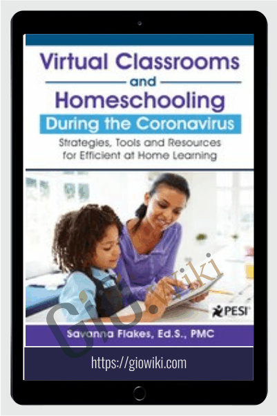 Virtual Classrooms and Homeschooling During the Coronavirus: Strategies, Tools and Resources for Efficient at Home Learning - Savanna Flakes