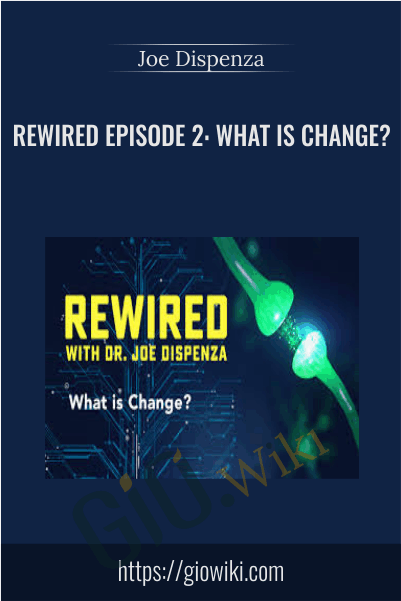 Rewired Episode 2: What Is Change? - Joe Dispenza