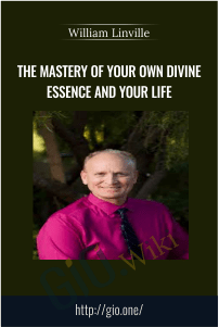 The Mastery of Your Own Divine Essence and Your Life - William Linville