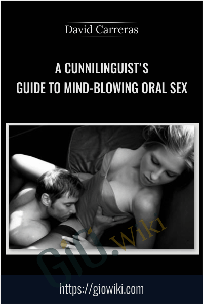 A Cunnilinguist's Guide to Mind-Blowing Oral Sex - David Carreras