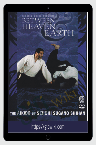 Between Heaven And Earth - Aikido Seiichi Sugano