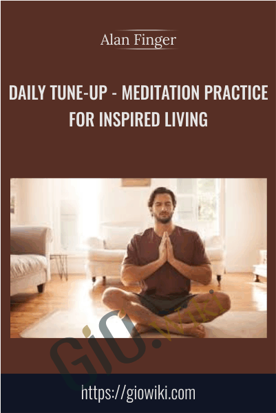 Daily Tune-Up Meditation Practice for Inspired Living - Alan Finger