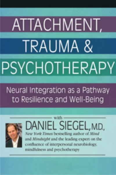 Attachment, Trauma, and Psychotherapy: Neural Integration as a Pathway to Resilience and Well-Being