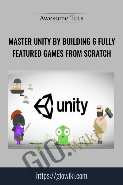 Master Unity By Building 6 Fully Featured Games From Scratch - Awesome Tuts