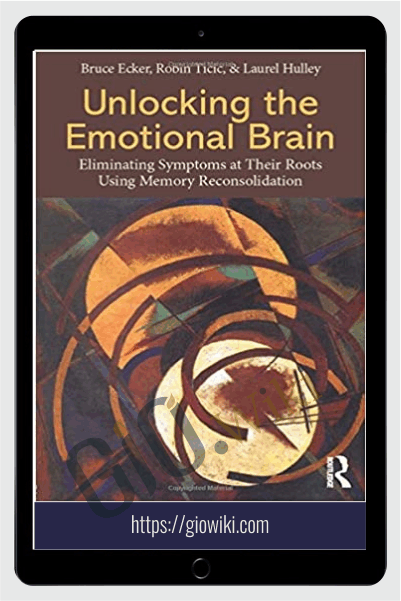 Unlocking the Emotional Brain - Bruce Ecker, Robin Ticic & Laurel Hulley