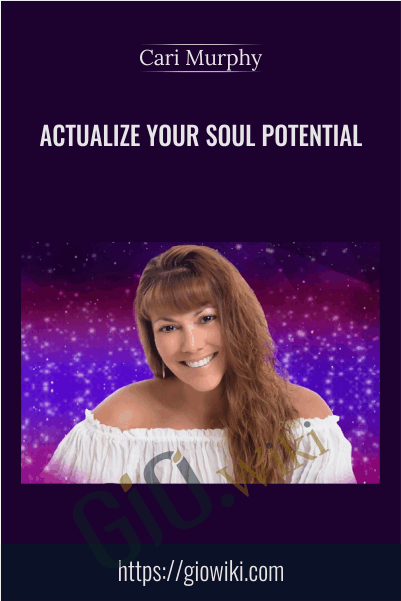 Actualize Your Soul Potential - Cari Murphy