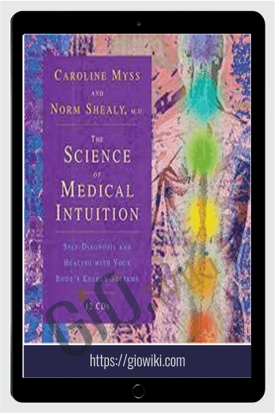 The Science of Medical Intuition - Caroline Myss & Norman Shealy