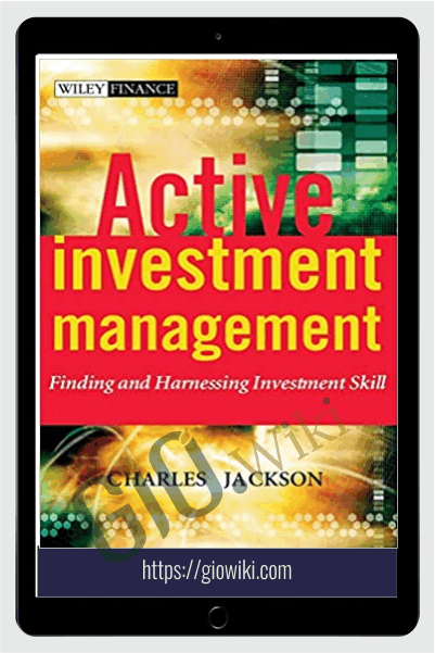 Active Investment Management Finding And Harnessing Investment Skill – Charles Jackson