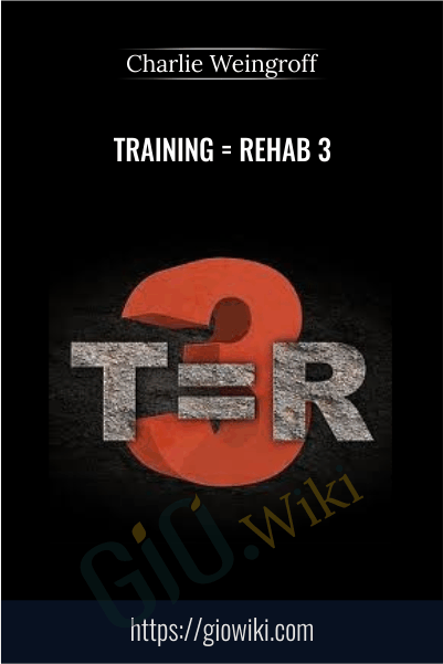 Training = Rehab 3 - Charlie Weingroff