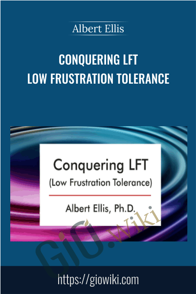 Conquering LFT (Low Frustration Tolerance) - Albert Ellis