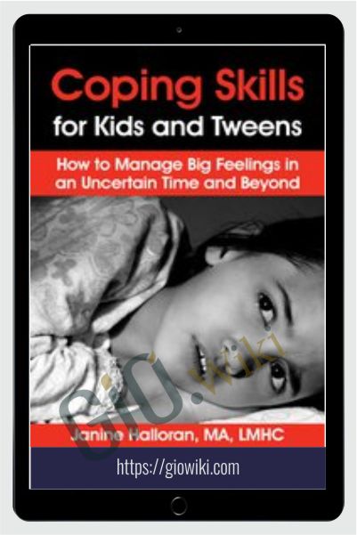 Coping Skills for Kids and Tweens: How to Manage Big Feelings in an Uncertain Time and Beyond - Janine Halloran