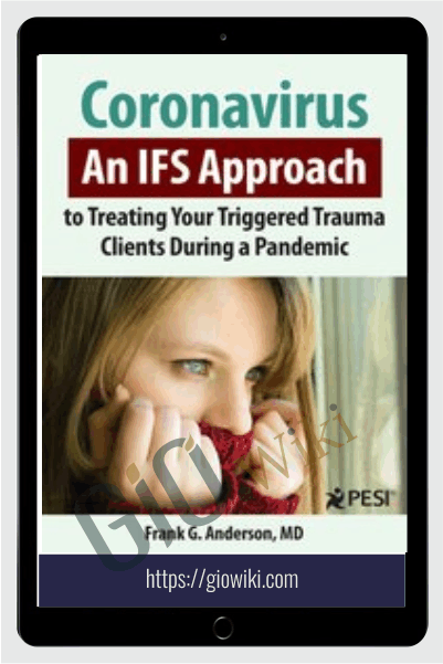 Coronavirus: An IFS Approach to Treating Your Triggered Trauma Clients During a Pandemic - Frank G. Anderson