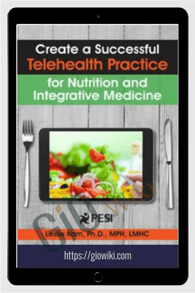 Create a Successful Telehealth Practice for Nutrition and Integrative Medicine - Leslie Korn