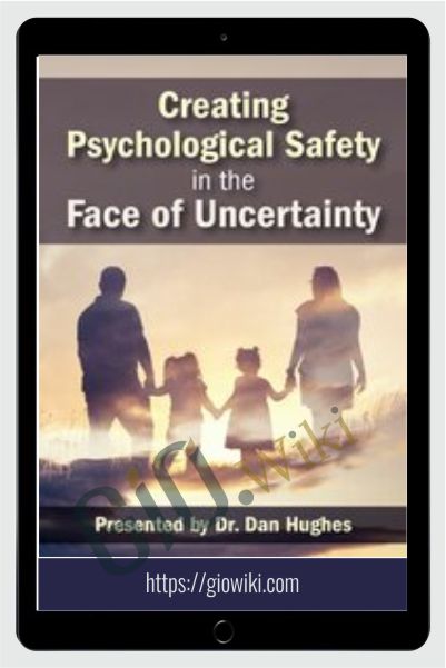 Creating Psychological Safety in the Face of Uncertainty: Family Based Interventions and Skills - Daniel A. Hughes