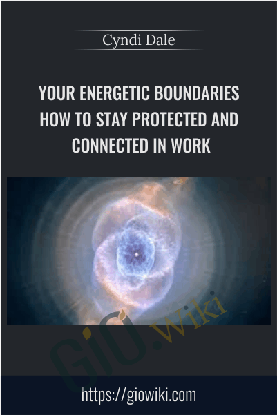 Your Energetic Boundaries: How to Stay Protected and Connected in Work, Love, and Life - Cyndi Dale