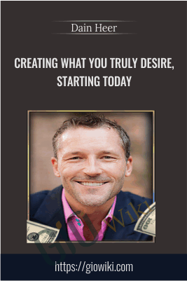 Creating What You TRULY Desire, Starting Today - Dain Heer