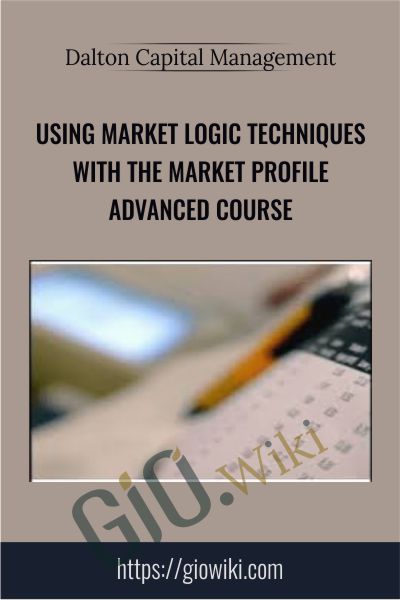 Using Market Logic Techniques With The Market Profile Advanced Course – Dalton Capital Management