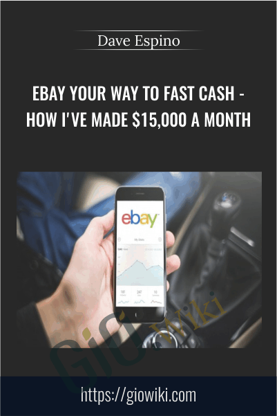 eBay Your Way To Fast Cash - How I've Made $15,000 A Month – Dave Espino