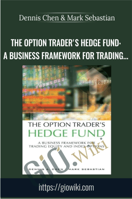 The Option Trader's Hedge Fund: A Business Framework for Trading Equity and Index Options - Dennis Chen & Mark Sebastian
