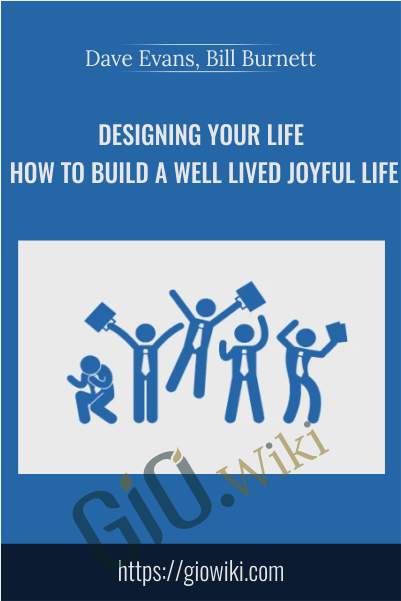 Designing Your Life, How To Build A Well Lived Joyful Life - Dave Evans, Bill Burnett