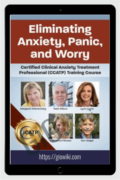 Eliminating Anxiety, Panic, and Worry: Certified Clinical Anxiety Treatment Professional (CCATP) Training Course - Margaret Wehrenberg & Others