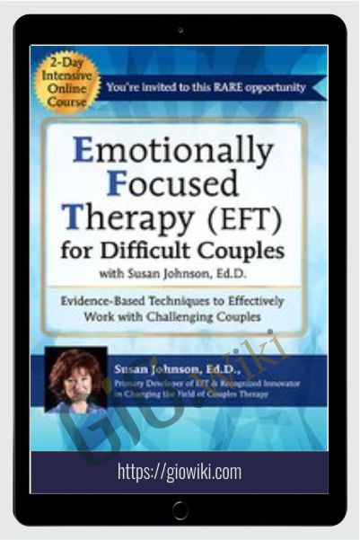 Emotionally Focused Therapy (EFT) for Difficult Couples Evidence-Based Techniques to Effectively Work With Challenging Couples