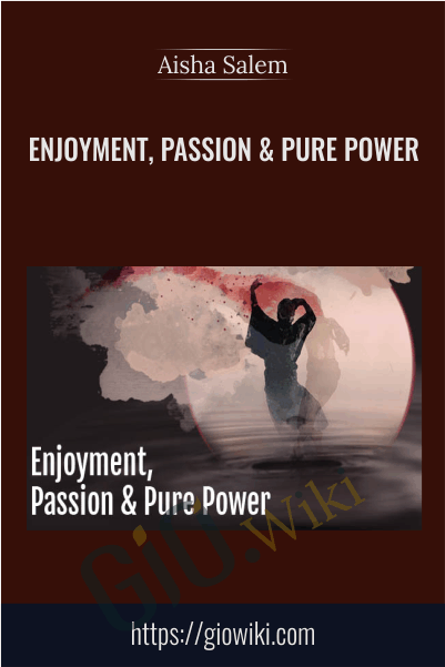 Enjoyment, Passion & Pure Power - Aisha Salem