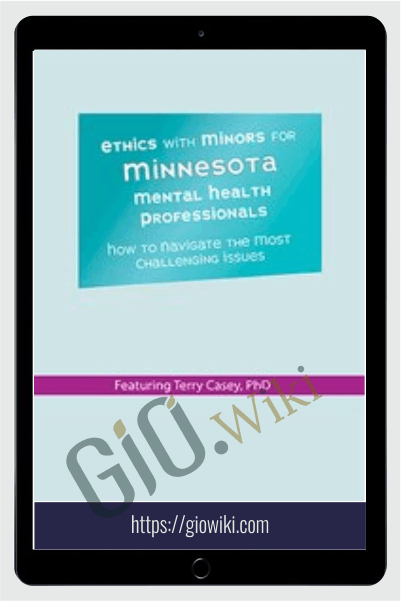 Ethics with Minors for Minnesota Mental Health Professionals: How to Navigate the Most Challenging Issues - Terry Casey