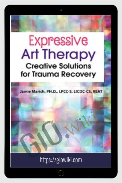 Expressive Art Therapy: Creative Solutions for Trauma Recovery - Jamie Marich