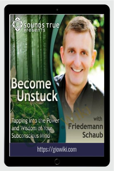 Become Unstuck: Tapping into the Power and Wisdom of Your Subconscious Mind - Friedemann Schaub