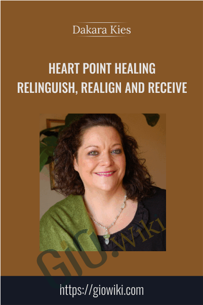 Heart Point Healing, Relinguish, Realign and Receive - Dakara Kies
