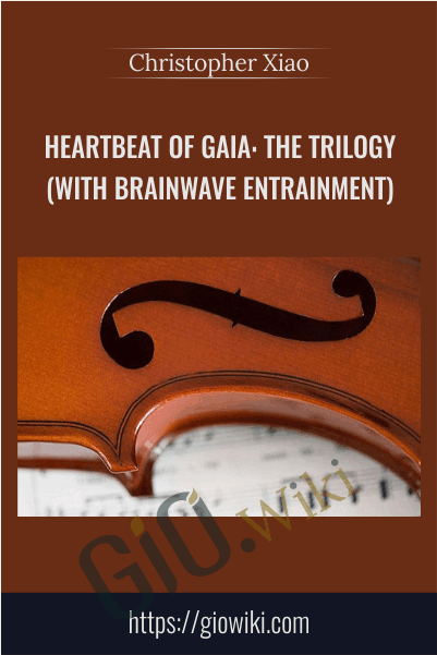 Heartbeat of Gaia: The Trilogy (with Brainwave Entrainment) - Christopher Xiao