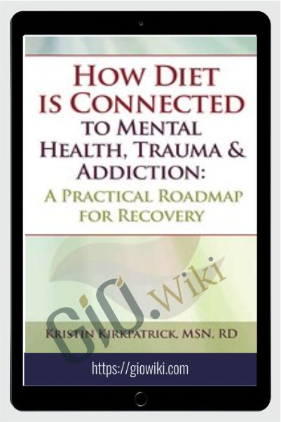 How Diet is Connected to Mental Health, Trauma & Addiction: A Practical Roadmap for Recovery - Kristin Kirkpatrick