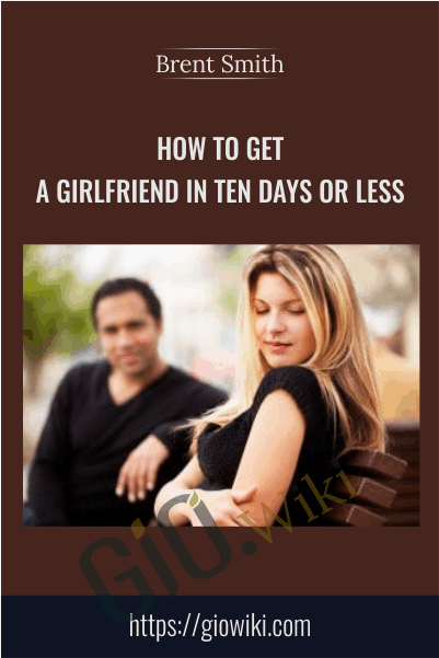How To Get A Girlfriend In Ten Days Or Less - Brent Smith