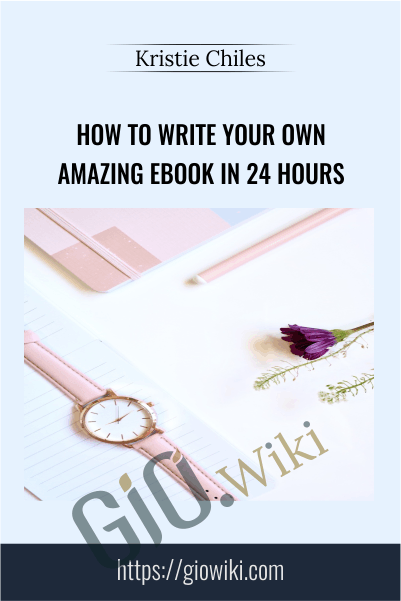 How To Write Your Own Amazing Ebook in 24 Hours - Kristie Chiles
