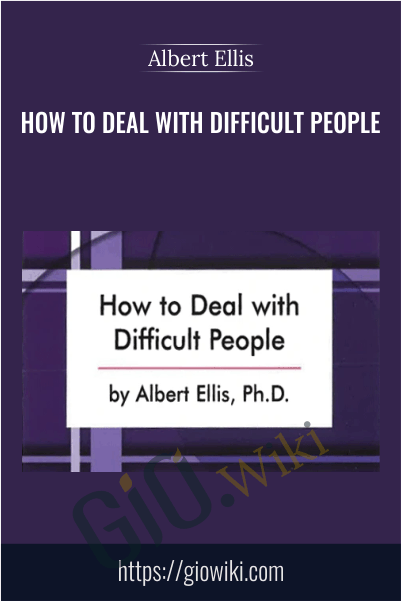 How to Deal with Difficult People - Albert Ellis