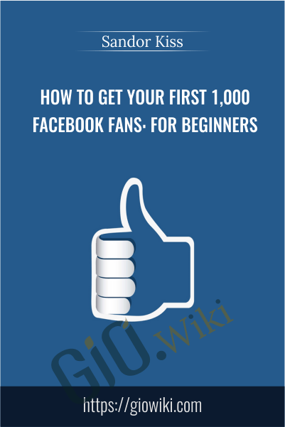 How to Get Your First 1,000 Facebook Fans: For Beginners - Sandor Kiss