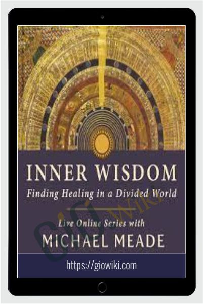 Inner Wisdom - Finding Healing in a divided world - Michael Meade