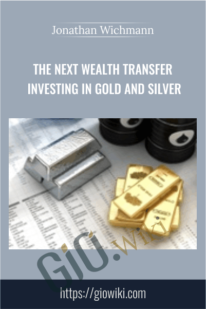 The Next Wealth Transfer Investing in Gold and Silver – Jonathan Wichmann