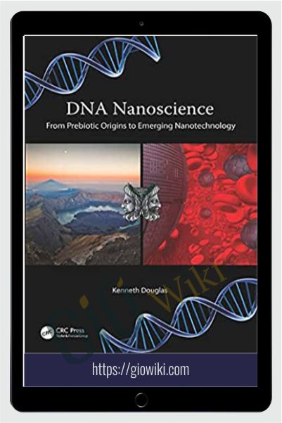 DNA Nanoscience: From Prebiotic Origins to Emerging Nanotechnology - Kenneth Douglas