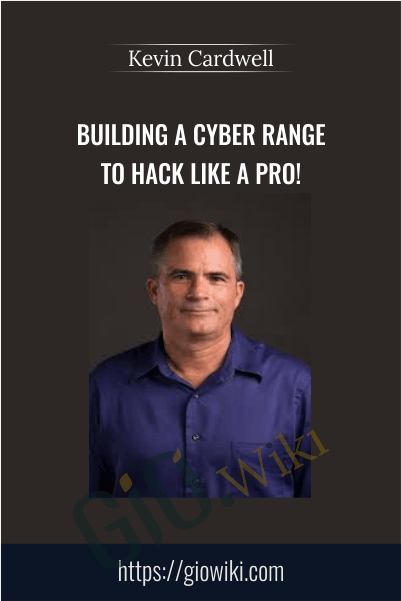 Building a Cyber Range to Hack Like a Pro! - Kevin Cardwell