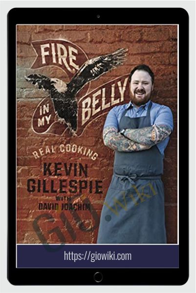 Fire in My Belly: Real Cooking - Kevin Gillespie