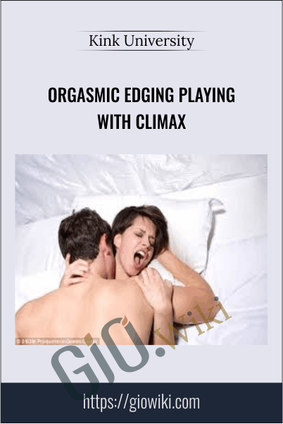 Orgasmic Edging Playing with Climax – Kink University