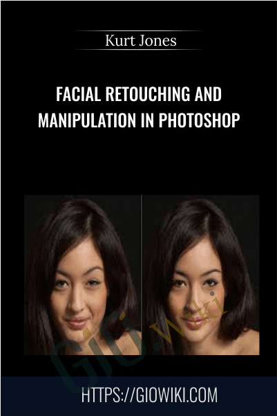 Facial Retouching and Manipulation in Photoshop - Kurt Jones