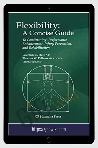 Flexibility: A Concise Guide: To Conditioning, Performance Enhancement, Injury Prevention, and Rehabilitation - Laurence E. Holt